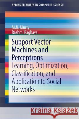 Support Vector Machines and Perceptrons: Learning, Optimization, Classification, and Application to Social Networks Murty, M. N. 9783319410623 Springer