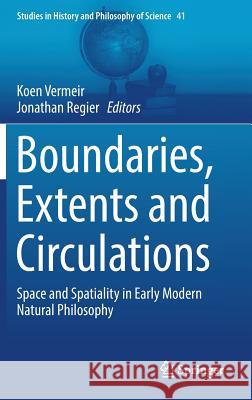 Boundaries, Extents and Circulations: Space and Spatiality in Early Modern Natural Philosophy Vermeir, Koen 9783319410746 Springer