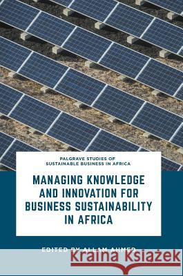 Managing Knowledge and Innovation for Business Sustainability in Africa Allam Ahmed 9783319410890 Palgrave MacMillan