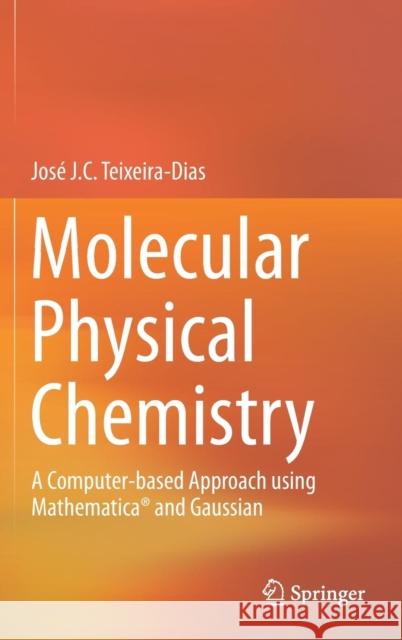 Molecular Physical Chemistry: A Computer-Based Approach Using Mathematica(r) and Gaussian Teixeira-Dias, José J. C. 9783319410920
