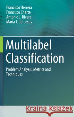 Multilabel Classification: Problem Analysis, Metrics and Techniques Herrera, Francisco 9783319411101