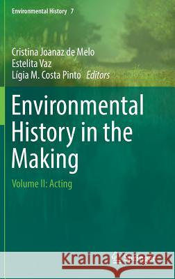 Environmental History in the Making: Volume II: Acting Joanaz De Melo, Cristina 9783319411378
