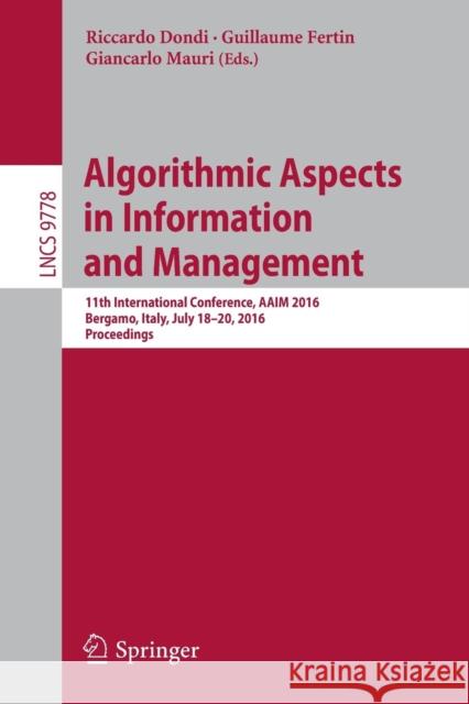 Algorithmic Aspects in Information and Management: 11th International Conference, Aaim 2016, Bergamo, Italy, July 18-20, 2016, Proceedings Dondi, Riccardo 9783319411675 Springer