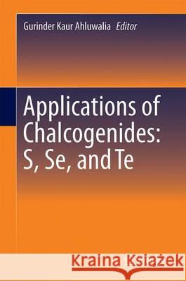 Applications of Chalcogenides: S, Se, and Te Gurinder Kaur Ahluwalia 9783319411880 Springer