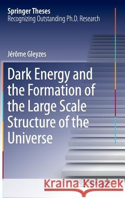 Dark Energy and the Formation of the Large Scale Structure of the Universe Jerome Gleyzes 9783319412092 Springer