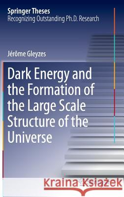 Dark Energy and the Formation of the Large Scale Structure of the Universe Jerome Gleyzes 9783319412092 Springer