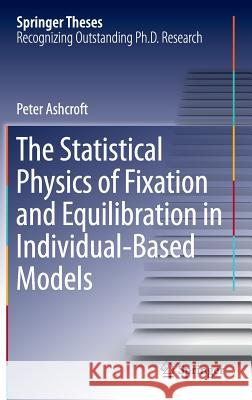 The Statistical Physics of Fixation and Equilibration in Individual-Based Models Peter Ashcroft 9783319412122 Springer