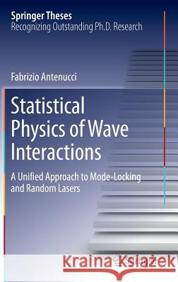 Statistical Physics of Wave Interactions: A Unified Approach to Mode-Locking and Random Lasers Antenucci, Fabrizio 9783319412245