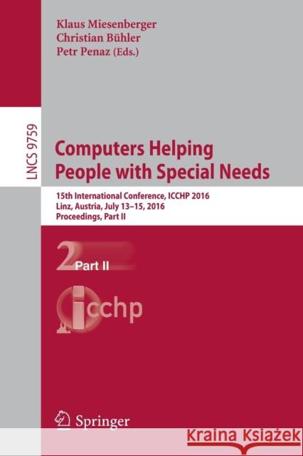 Computers Helping People with Special Needs: 15th International Conference, Icchp 2016, Linz, Austria, July 13-15, 2016, Proceedings, Part II Miesenberger, Klaus 9783319412665 Springer