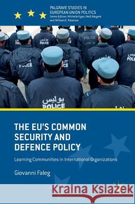 The Eu's Common Security and Defence Policy: Learning Communities in International Organizations Faleg, Giovanni 9783319413051 Palgrave MacMillan