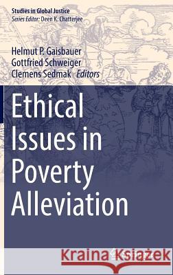 Ethical Issues in Poverty Alleviation Helmut P. Gaisbauer Gottfried Schweiger Clemens Sedmak 9783319414287 Springer
