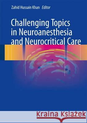 Challenging Topics in Neuroanesthesia and Neurocritical Care Zahid Hussain Khan 9783319414430