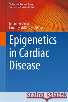 Epigenetics in Cardiac Disease Johannes Backs Timothy McKinsey 9783319414553 Springer