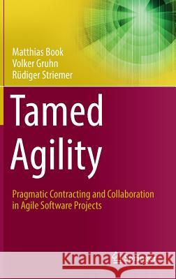 Tamed Agility: Pragmatic Contracting and Collaboration in Agile Software Projects Book, Matthias 9783319414768 Springer