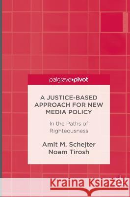 A Justice-Based Approach for New Media Policy: In the Paths of Righteousness Schejter, Amit M. 9783319415093 Palgrave MacMillan