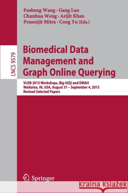 Biomedical Data Management and Graph Online Querying: Vldb 2015 Workshops, Big-O(q) and Dmah, Waikoloa, Hi, Usa, August 31 - September 4, 2015, Revise Wang, Fusheng 9783319415758 Springer