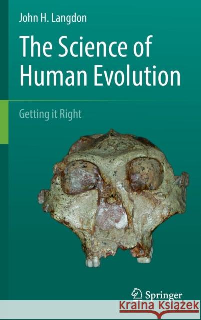 The Science of Human Evolution: Getting It Right Langdon, John H. 9783319415840