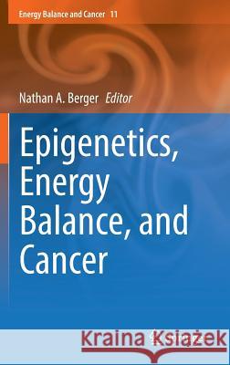 Epigenetics, Energy Balance, and Cancer Nathan A. Berger 9783319416083