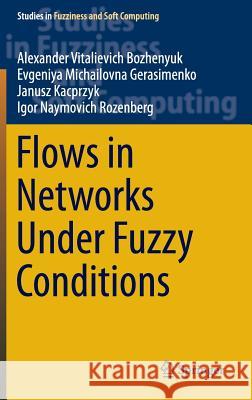 Flows in Networks Under Fuzzy Conditions Alexander Vitalievich Bozhenyuk Evgeniya Michailovna Gerasimenko Janusz Kacprzyk 9783319416175