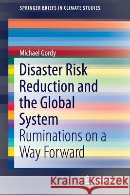 Disaster Risk Reduction and the Global System: Ruminations on a Way Forward Gordy, Michael 9783319416663 Springer