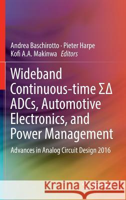Wideband Continuous-Time ΣΔ Adcs, Automotive Electronics, and Power Management: Advances in Analog Circuit Design 2016 Baschirotto, Andrea 9783319416694 Springer