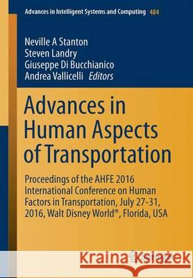Advances in Human Aspects of Transportation: Proceedings of the Ahfe 2016 International Conference on Human Factors in Transportation, July 27-31, 201 Stanton, Neville A. 9783319416816
