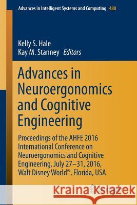 Advances in Neuroergonomics and Cognitive Engineering: Proceedings of the Ahfe 2016 International Conference on Neuroergonomics and Cognitive Engineer Hale, Kelly S. 9783319416908