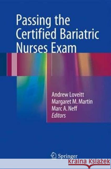Passing the Certified Bariatric Nurses Exam Andrew Loveitt Margaret Peg Martin Marc A. Neff 9783319417028