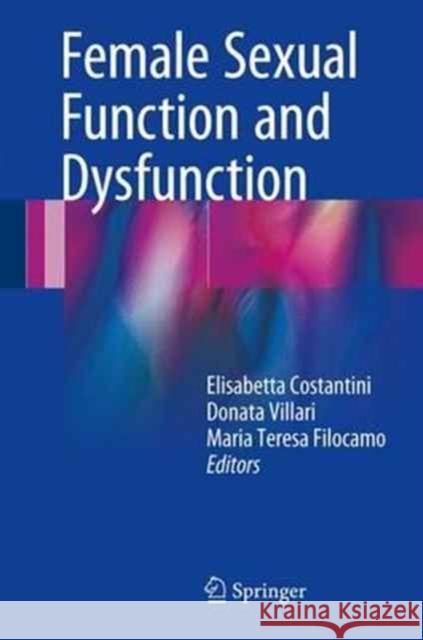 Female Sexual Function and Dysfunction Elisabetta Costantini Donata Villari Maria Teresa Filocamo 9783319417141