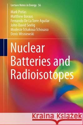 Nuclear Batteries and Radioisotopes Mark Prelas Matthew Boraas Fernando D 9783319417233