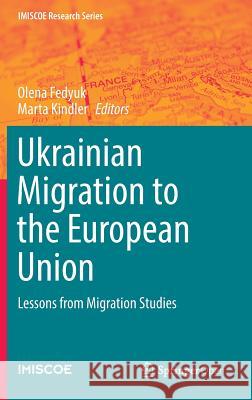 Ukrainian Migration to the European Union: Lessons from Migration Studies Fedyuk, Olena 9783319417745 Springer