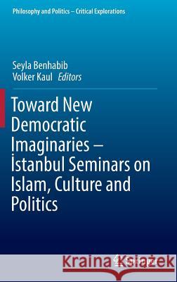 Toward New Democratic Imaginaries - İstanbul Seminars on Islam, Culture and Politics Benhabib, Seyla 9783319418193