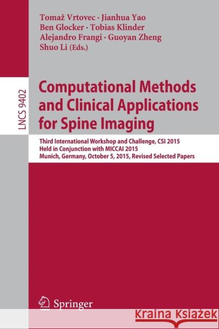 Computational Methods and Clinical Applications for Spine Imaging: Third International Workshop and Challenge, Csi 2015, Held in Conjunction with Micc Vrtovec, Tomaz 9783319418261 Springer