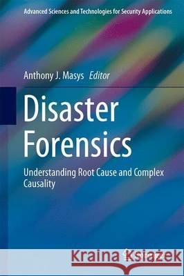 Disaster Forensics: Understanding Root Cause and Complex Causality Masys, Anthony J. 9783319418476