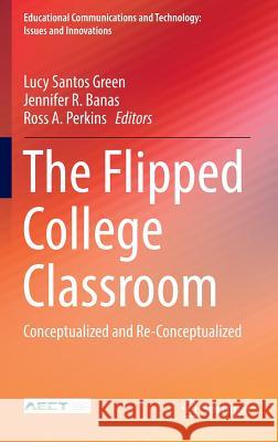 The Flipped College Classroom: Conceptualized and Re-Conceptualized Santos Green, Lucy 9783319418537