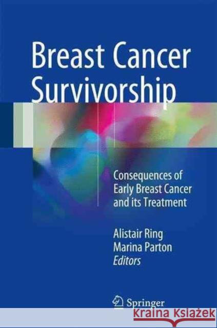 Breast Cancer Survivorship: Consequences of Early Breast Cancer and Its Treatment Ring, Alistair 9783319418568 Springer