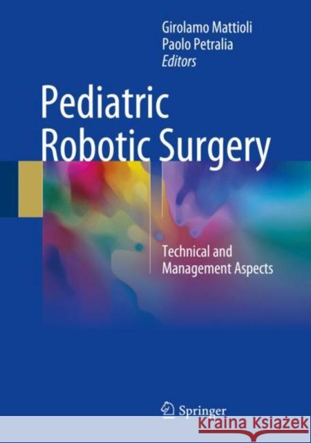 Pediatric Robotic Surgery: Technical and Management Aspects Mattioli, Girolamo 9783319418629 Springer
