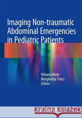 Imaging Non-Traumatic Abdominal Emergencies in Pediatric Patients Miele, Vittorio 9783319418650 Springer