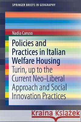 Policies and Practices in Italian Welfare Housing: Turin, Up to the Current Neo-Liberal Approach and Social Innovation Practices Caruso, Nadia 9783319418896 Springer