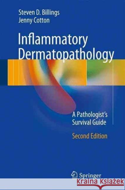 Inflammatory Dermatopathology: A Pathologist's Survival Guide Billings, Steven D. 9783319418957 Springer