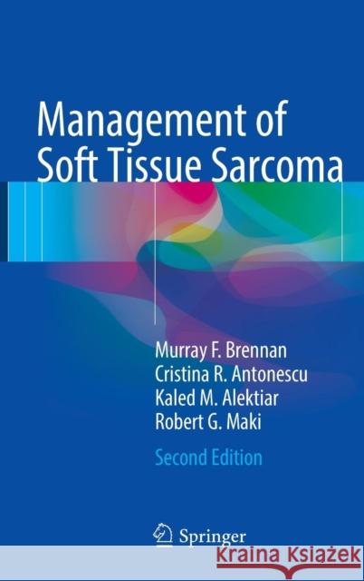 Management of Soft Tissue Sarcoma Murray Brennan Cristina Antonescu Kaled Alektiar 9783319419046 Springer