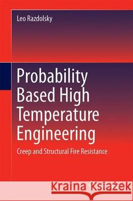 Probability Based High Temperature Engineering: Creep and Structural Fire Resistance Razdolsky, Leo 9783319419077 Springer
