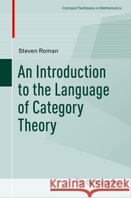 An Introduction to the Language of Category Theory Steven Roman 9783319419169