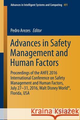 Advances in Safety Management and Human Factors: Proceedings of the Ahfe 2016 International Conference on Safety Management and Human Factors, July 27 Arezes, Pedro 9783319419282 Springer