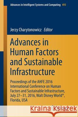 Advances in Human Factors and Sustainable Infrastructure: Proceedings of the Ahfe 2016 International Conference on Human Factors and Sustainable Infra Charytonowicz, Jerzy 9783319419404