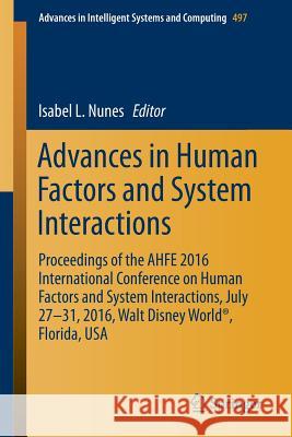 Advances in Human Factors and System Interactions: Proceedings of the Ahfe 2016 International Conference on Human Factors and System Interactions, Jul Nunes, Isabel L. 9783319419558 Springer