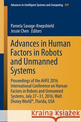 Advances in Human Factors in Robots and Unmanned Systems: Proceedings of the Ahfe 2016 International Conference on Human Factors in Robots and Unmanne Savage-Knepshield, Pamela 9783319419589 Springer