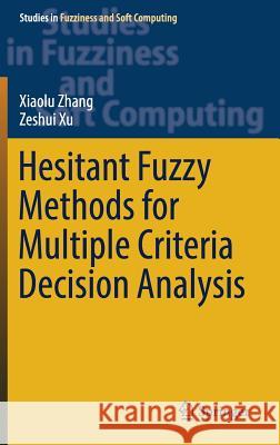 Hesitant Fuzzy Methods for Multiple Criteria Decision Analysis Xiaolu Zhang Zeshui Xu 9783319420004 Springer
