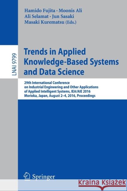Trends in Applied Knowledge-Based Systems and Data Science: 29th International Conference on Industrial Engineering and Other Applications of Applied Fujita, Hamido 9783319420066