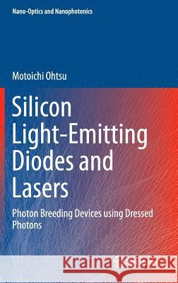 Silicon Light-Emitting Diodes and Lasers: Photon Breeding Devices Using Dressed Photons Ohtsu, Motoichi 9783319420127